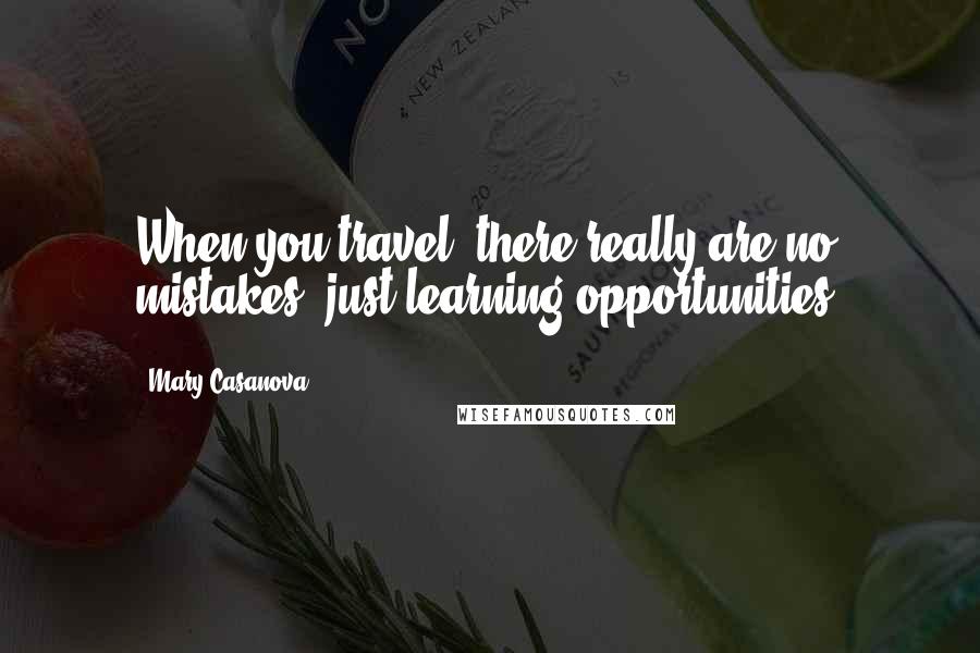 Mary Casanova Quotes: When you travel, there really are no mistakes--just learning opportunities.