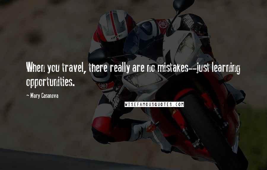 Mary Casanova Quotes: When you travel, there really are no mistakes--just learning opportunities.