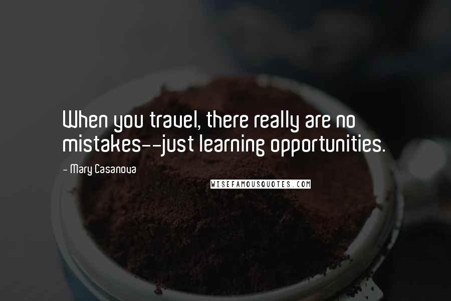 Mary Casanova Quotes: When you travel, there really are no mistakes--just learning opportunities.