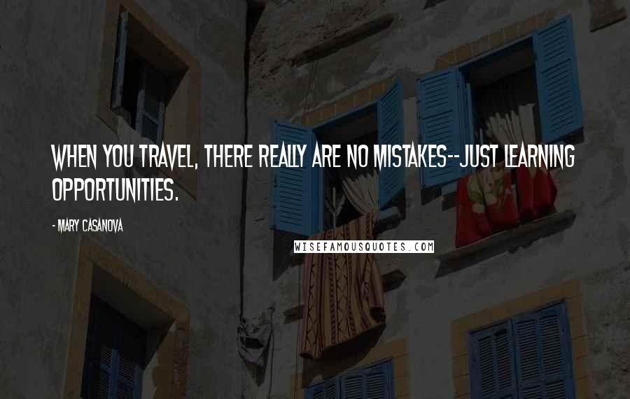 Mary Casanova Quotes: When you travel, there really are no mistakes--just learning opportunities.