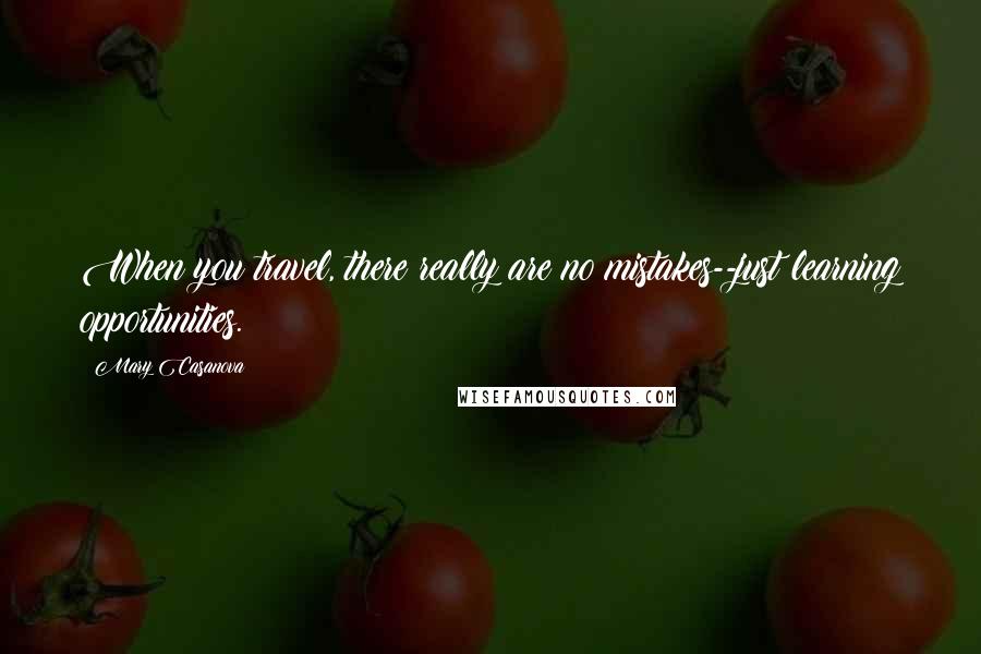 Mary Casanova Quotes: When you travel, there really are no mistakes--just learning opportunities.