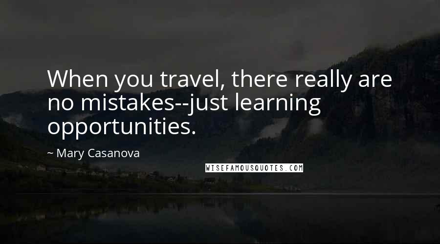 Mary Casanova Quotes: When you travel, there really are no mistakes--just learning opportunities.