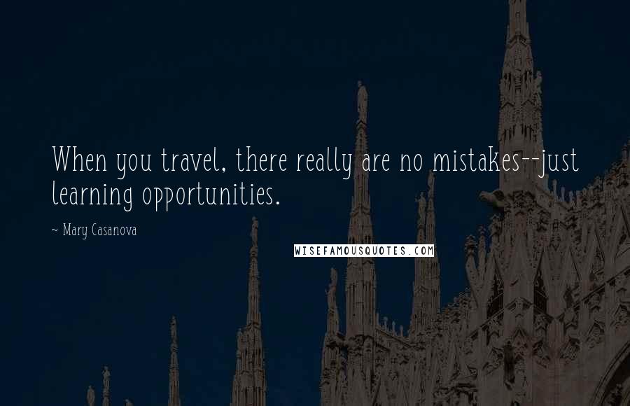 Mary Casanova Quotes: When you travel, there really are no mistakes--just learning opportunities.