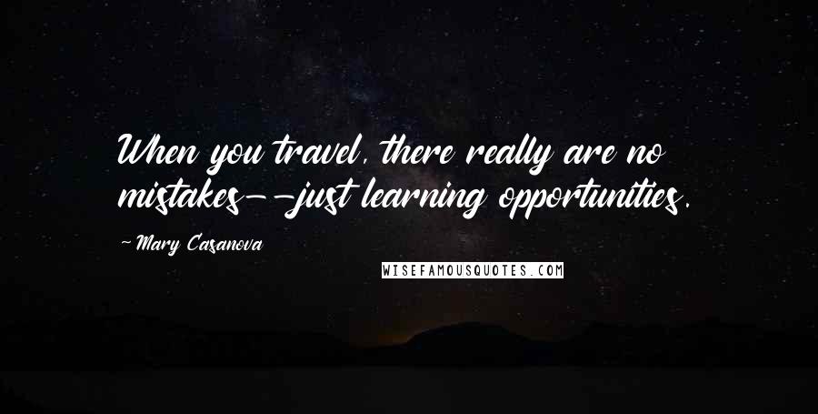 Mary Casanova Quotes: When you travel, there really are no mistakes--just learning opportunities.