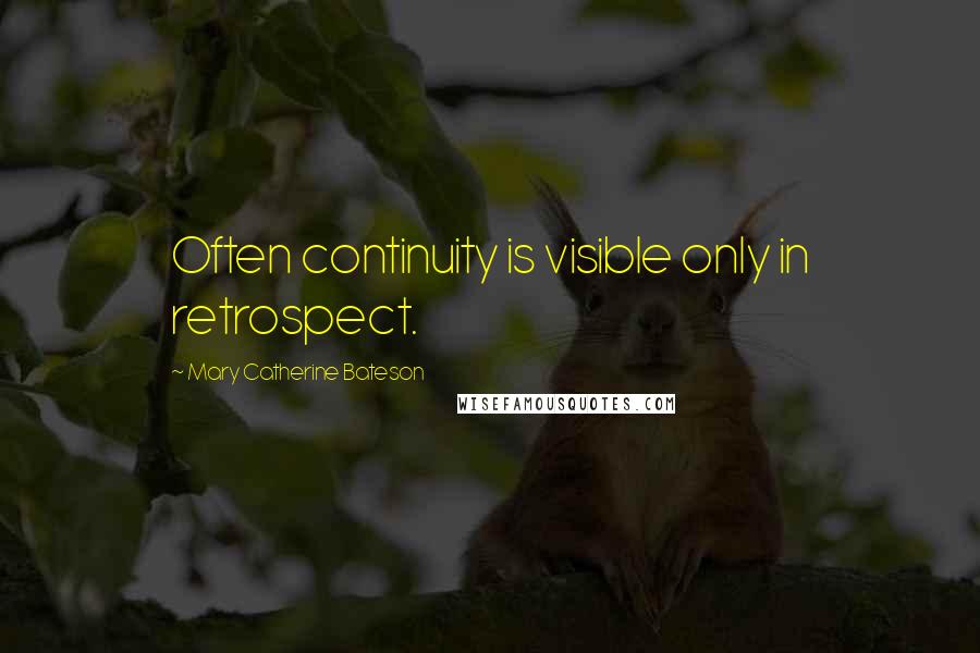 Mary Catherine Bateson Quotes: Often continuity is visible only in retrospect.