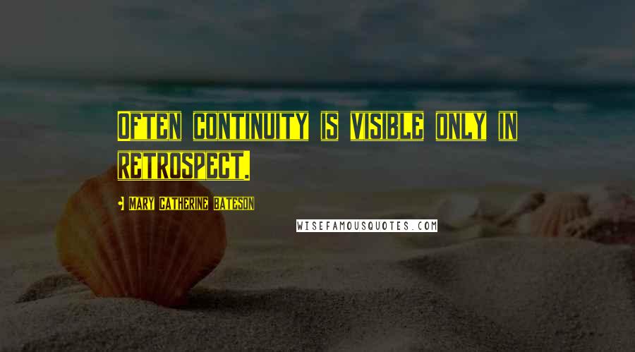 Mary Catherine Bateson Quotes: Often continuity is visible only in retrospect.