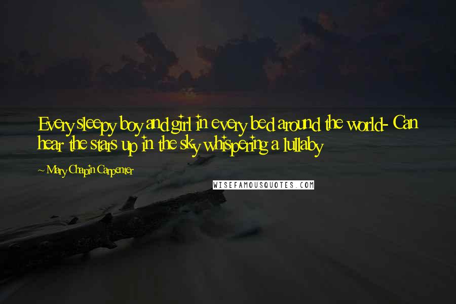 Mary Chapin Carpenter Quotes: Every sleepy boy and girl in every bed around the world- Can hear the stars up in the sky whispering a lullaby