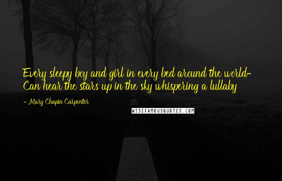 Mary Chapin Carpenter Quotes: Every sleepy boy and girl in every bed around the world- Can hear the stars up in the sky whispering a lullaby