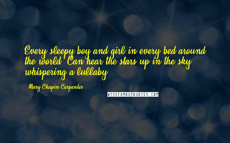 Mary Chapin Carpenter Quotes: Every sleepy boy and girl in every bed around the world- Can hear the stars up in the sky whispering a lullaby