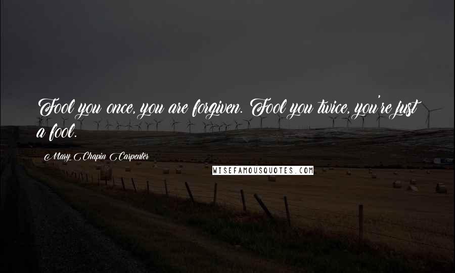 Mary Chapin Carpenter Quotes: Fool you once, you are forgiven. Fool you twice, you're just a fool.