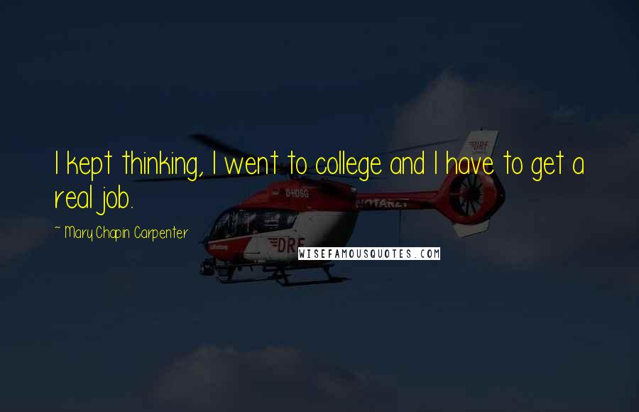 Mary Chapin Carpenter Quotes: I kept thinking, I went to college and I have to get a real job.