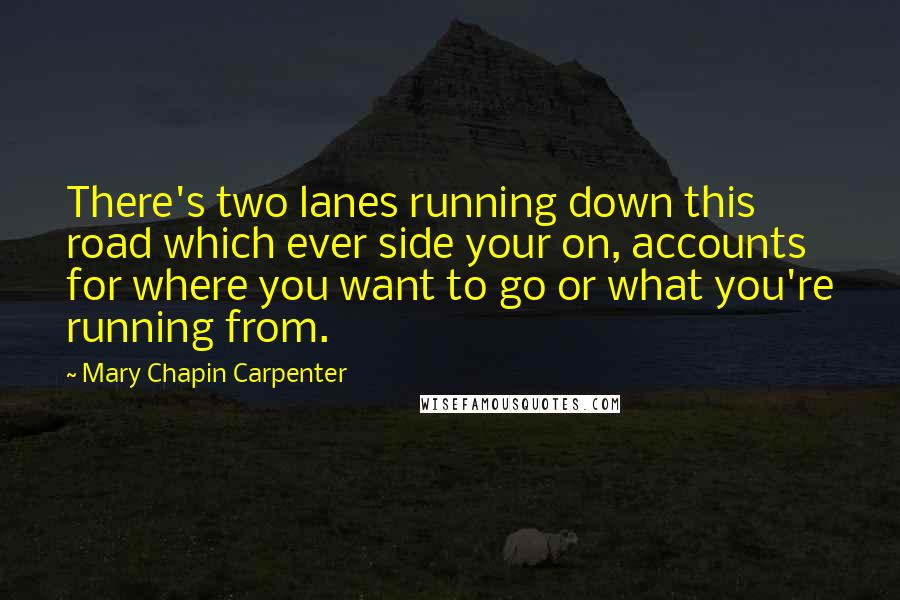 Mary Chapin Carpenter Quotes: There's two lanes running down this road which ever side your on, accounts for where you want to go or what you're running from.