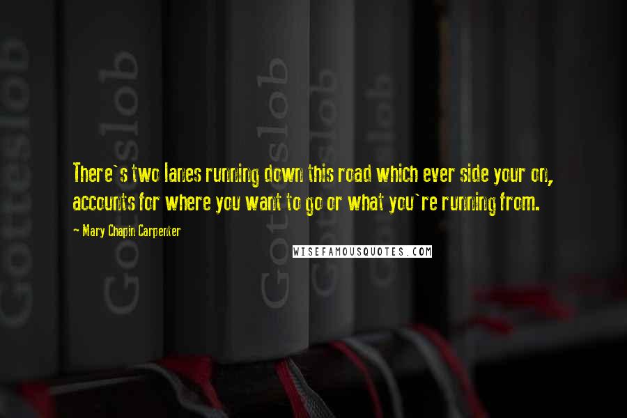 Mary Chapin Carpenter Quotes: There's two lanes running down this road which ever side your on, accounts for where you want to go or what you're running from.