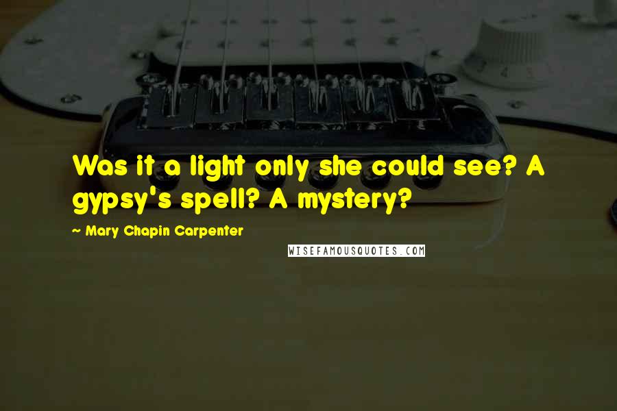 Mary Chapin Carpenter Quotes: Was it a light only she could see? A gypsy's spell? A mystery?