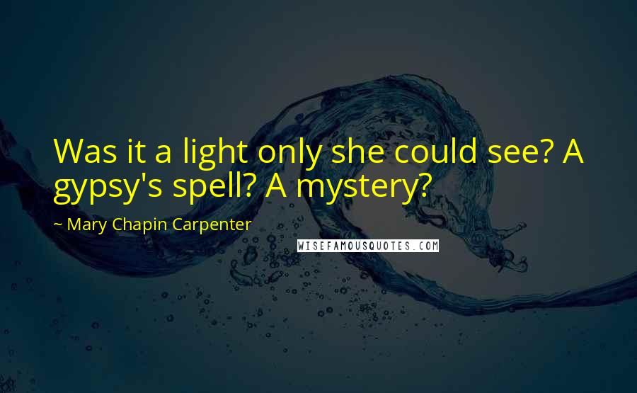 Mary Chapin Carpenter Quotes: Was it a light only she could see? A gypsy's spell? A mystery?