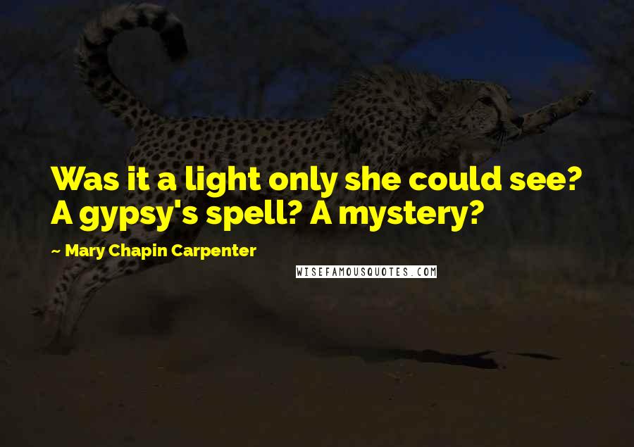 Mary Chapin Carpenter Quotes: Was it a light only she could see? A gypsy's spell? A mystery?