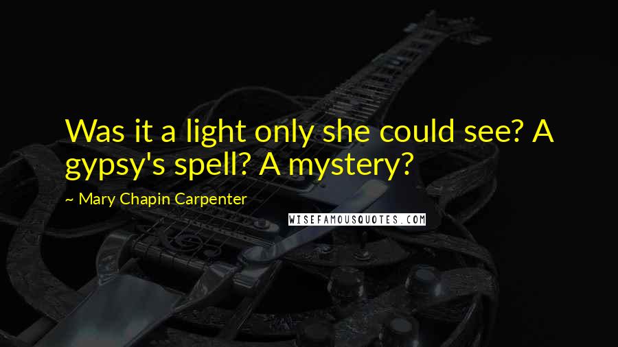 Mary Chapin Carpenter Quotes: Was it a light only she could see? A gypsy's spell? A mystery?