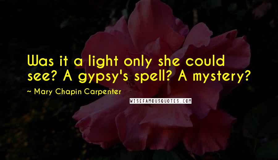 Mary Chapin Carpenter Quotes: Was it a light only she could see? A gypsy's spell? A mystery?