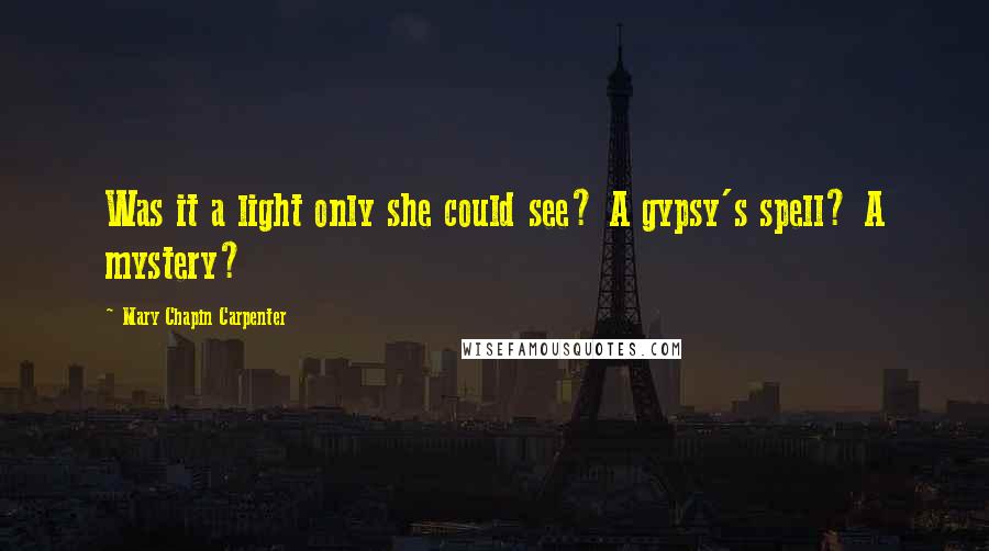 Mary Chapin Carpenter Quotes: Was it a light only she could see? A gypsy's spell? A mystery?