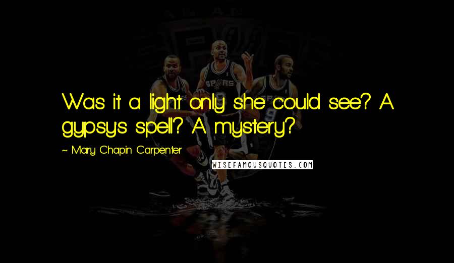 Mary Chapin Carpenter Quotes: Was it a light only she could see? A gypsy's spell? A mystery?