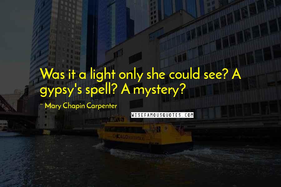 Mary Chapin Carpenter Quotes: Was it a light only she could see? A gypsy's spell? A mystery?