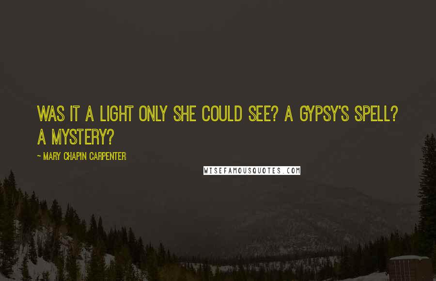 Mary Chapin Carpenter Quotes: Was it a light only she could see? A gypsy's spell? A mystery?