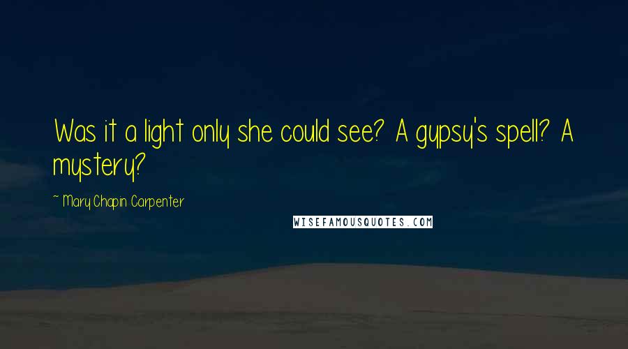 Mary Chapin Carpenter Quotes: Was it a light only she could see? A gypsy's spell? A mystery?