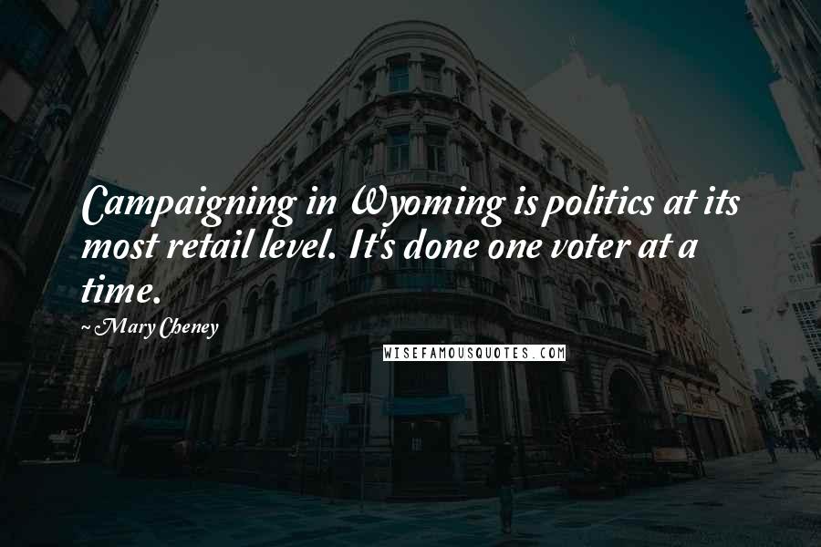 Mary Cheney Quotes: Campaigning in Wyoming is politics at its most retail level. It's done one voter at a time.