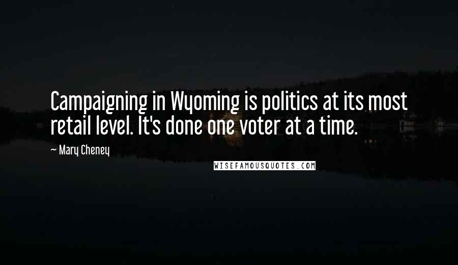 Mary Cheney Quotes: Campaigning in Wyoming is politics at its most retail level. It's done one voter at a time.