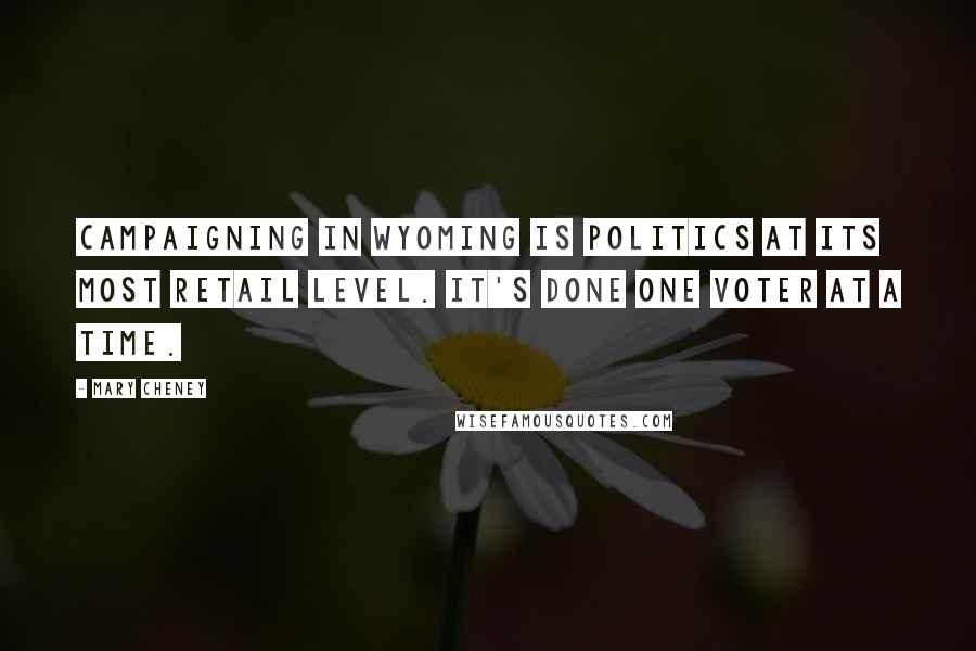 Mary Cheney Quotes: Campaigning in Wyoming is politics at its most retail level. It's done one voter at a time.