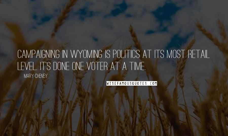 Mary Cheney Quotes: Campaigning in Wyoming is politics at its most retail level. It's done one voter at a time.