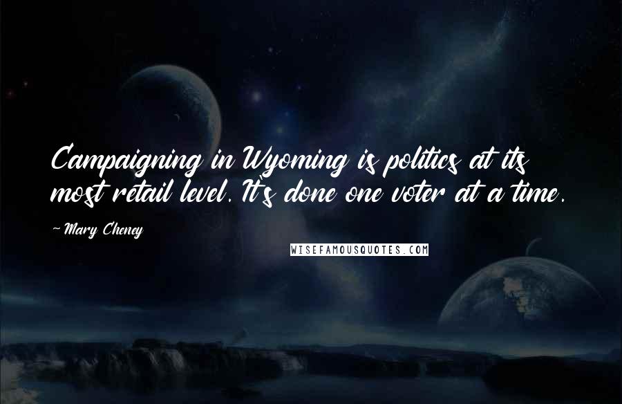 Mary Cheney Quotes: Campaigning in Wyoming is politics at its most retail level. It's done one voter at a time.