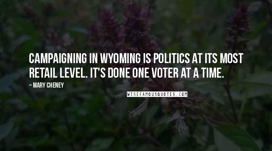 Mary Cheney Quotes: Campaigning in Wyoming is politics at its most retail level. It's done one voter at a time.