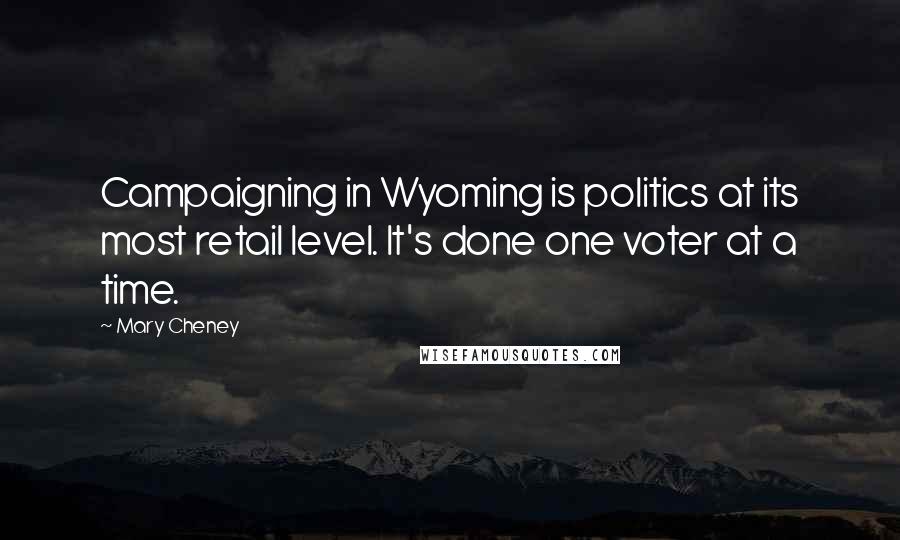 Mary Cheney Quotes: Campaigning in Wyoming is politics at its most retail level. It's done one voter at a time.