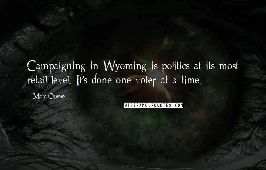 Mary Cheney Quotes: Campaigning in Wyoming is politics at its most retail level. It's done one voter at a time.