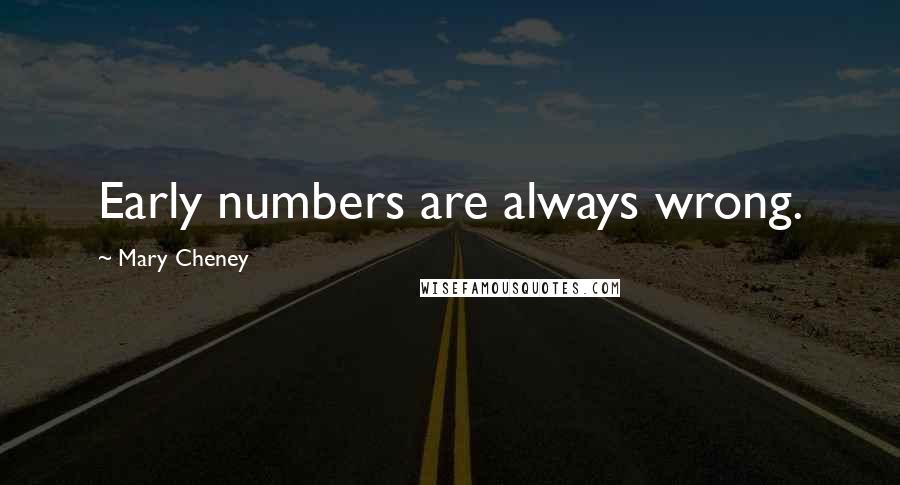 Mary Cheney Quotes: Early numbers are always wrong.