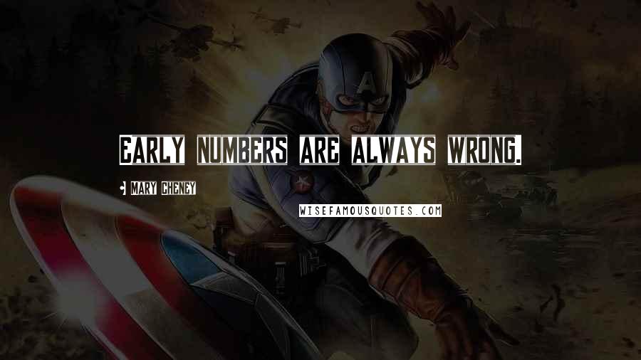 Mary Cheney Quotes: Early numbers are always wrong.