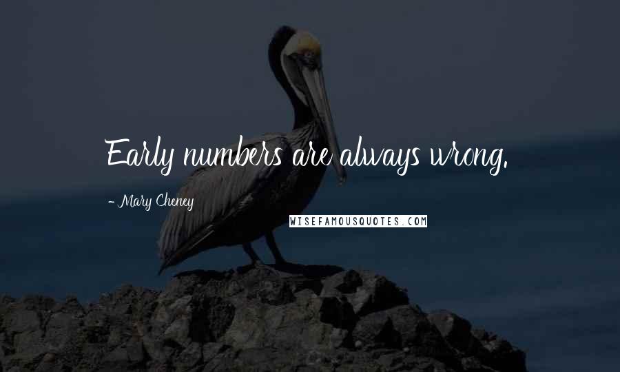 Mary Cheney Quotes: Early numbers are always wrong.
