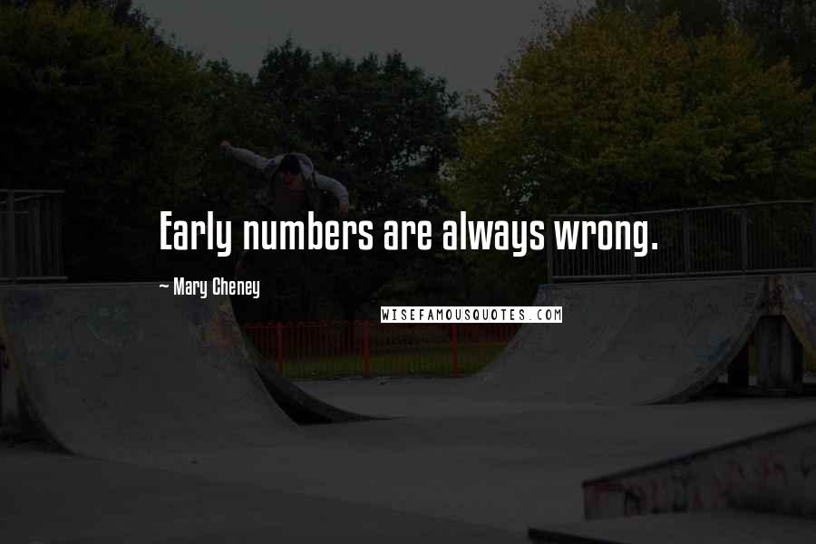 Mary Cheney Quotes: Early numbers are always wrong.