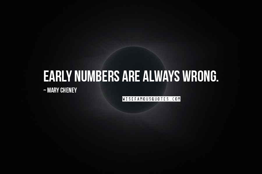 Mary Cheney Quotes: Early numbers are always wrong.