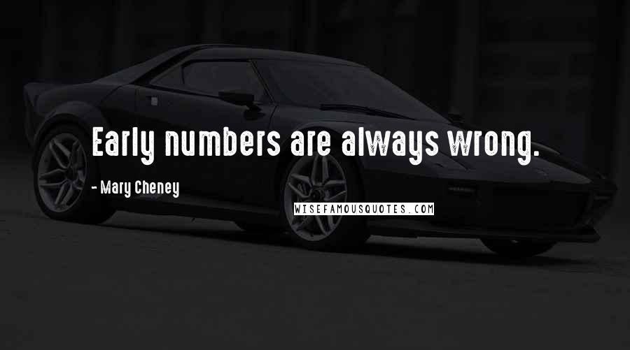 Mary Cheney Quotes: Early numbers are always wrong.