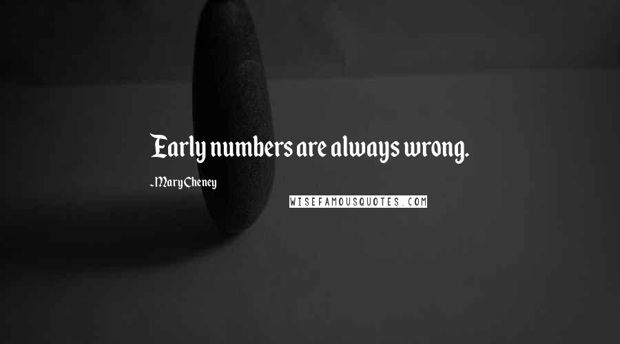 Mary Cheney Quotes: Early numbers are always wrong.