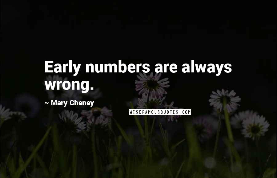 Mary Cheney Quotes: Early numbers are always wrong.
