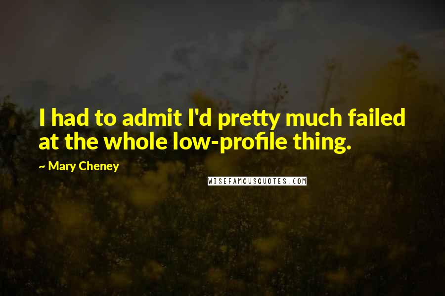 Mary Cheney Quotes: I had to admit I'd pretty much failed at the whole low-profile thing.