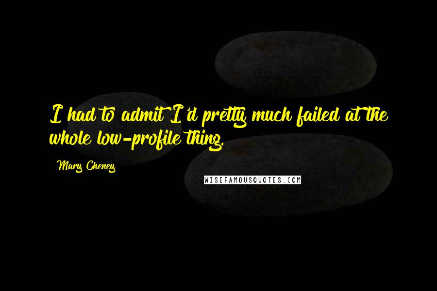 Mary Cheney Quotes: I had to admit I'd pretty much failed at the whole low-profile thing.
