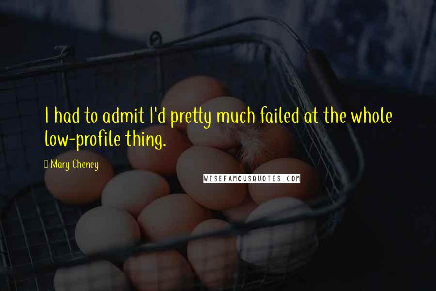 Mary Cheney Quotes: I had to admit I'd pretty much failed at the whole low-profile thing.