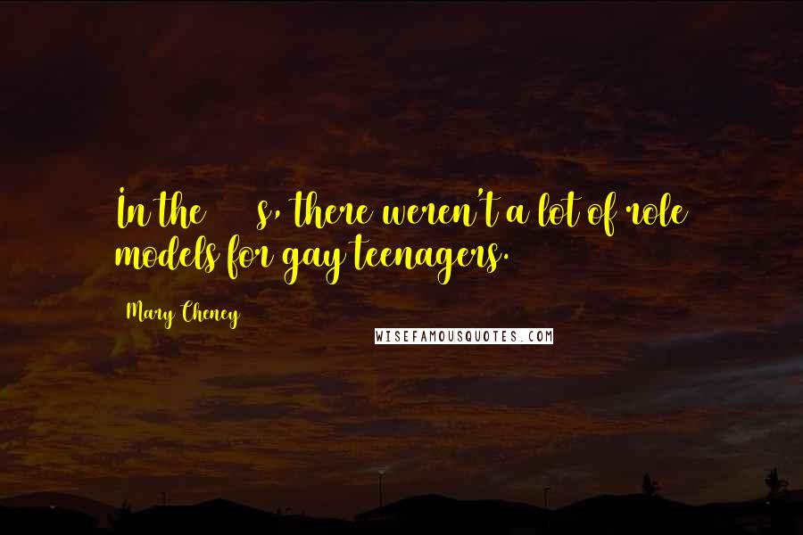 Mary Cheney Quotes: In the 1980s, there weren't a lot of role models for gay teenagers.