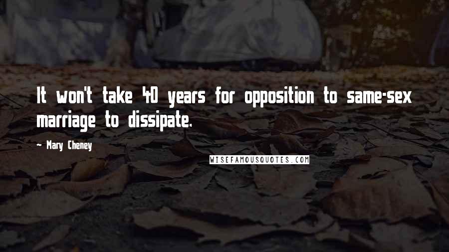 Mary Cheney Quotes: It won't take 40 years for opposition to same-sex marriage to dissipate.