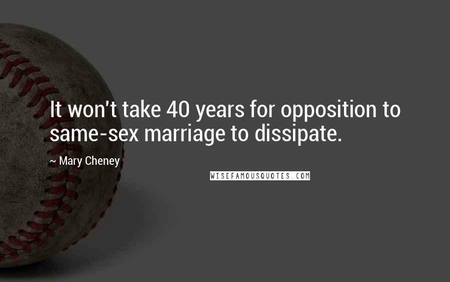 Mary Cheney Quotes: It won't take 40 years for opposition to same-sex marriage to dissipate.