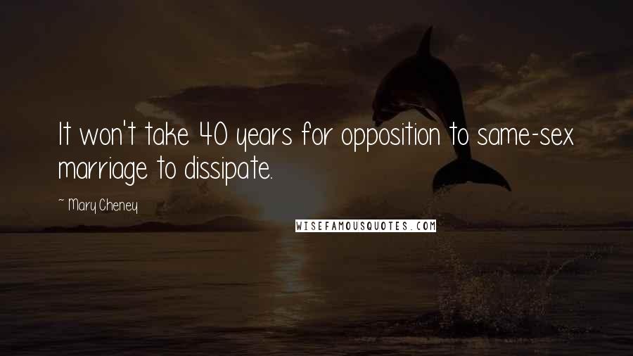 Mary Cheney Quotes: It won't take 40 years for opposition to same-sex marriage to dissipate.